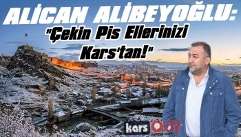 Alibeyoğlu: 'Çekin pis ellerinizi Kars'tan..!'