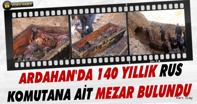 Ardahan'da Rus Komutana Ait 140 Yıllık Mezar Bulundu