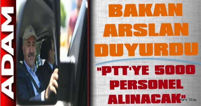 Bakan Arslan PTT'ye 5000 Personel Alınacağını Duyurdu