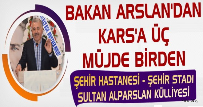 Bakan Arslan'dan Karsa Üç Müjde Birden