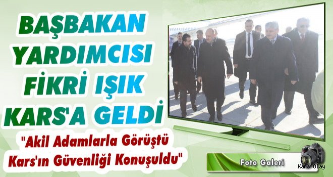 Başbakan Yardımcısı Fikri Işık Kars'a Geldi