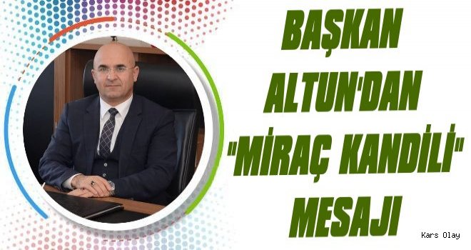 Başkan Altun'dan 'Miraç Kandili' Mesajı