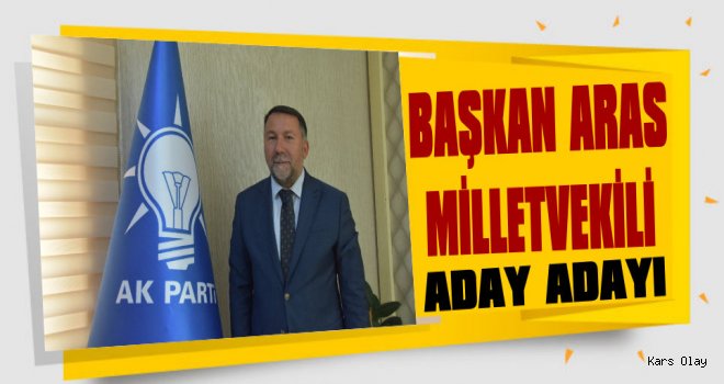 Başkan Aras Milletvekili Aday Adayı Oldu