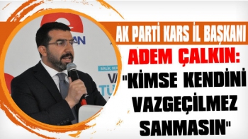 Başkan Çalkın: 'Kimse Kendini Vazgeçilmez Sanmasın!'