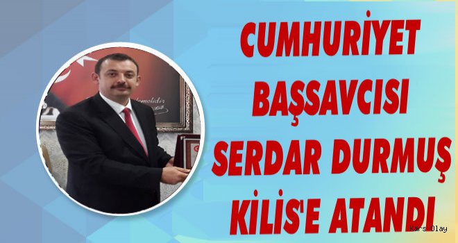 Başsavcı Serdar Durmuş Kilis'e Atandı