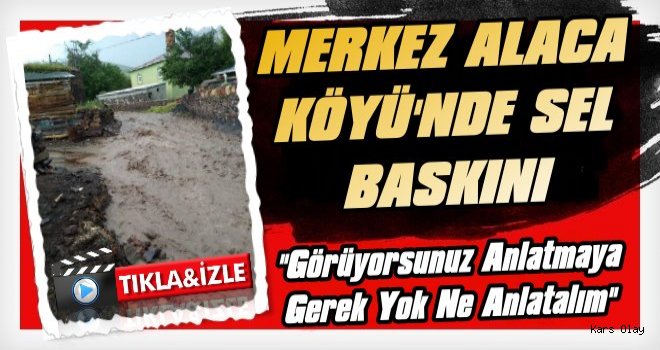 Merkez Alaca Köyünde Sel Baskını