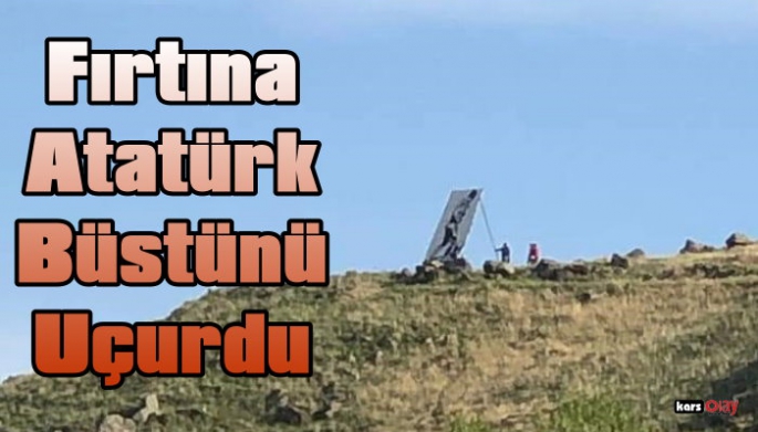 Digor'da Çıkan Fırtına Atatürk Büstünü Uçurdu