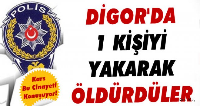 Digor'da Bir Kişiyi Yakarak Öldürdüler!