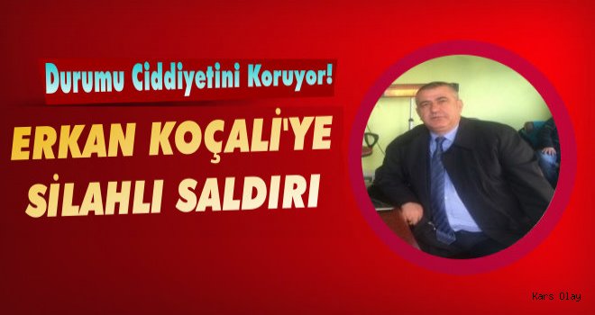 Erkan Koçali'ye Silahlı Saldırı!