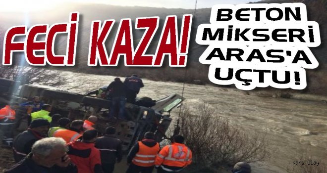 Feci Kaza! Beton Mikseri Aras Nehrine Uçtu!