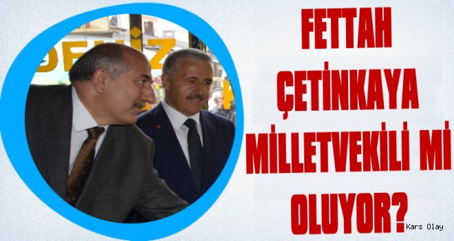 Fettah Çetinkaya Milletvekili mi Oluyor?