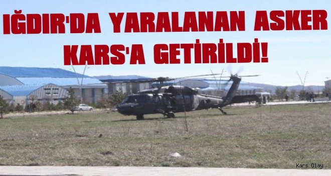 Iğdır'da Yaralanan Asker Kars'a Getirildi