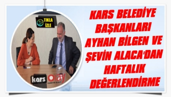 Kars Belediye Başkanları Bilgen ve Alaca'dan Haftalık Değerlendirme