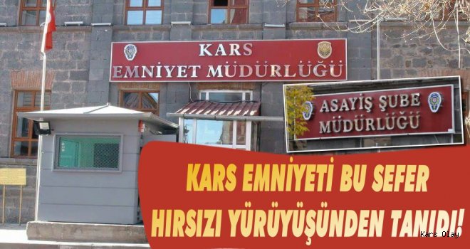 Kars Emniyeti Hırsızı Bu Kez Yürüyüşünden Tanıdı!