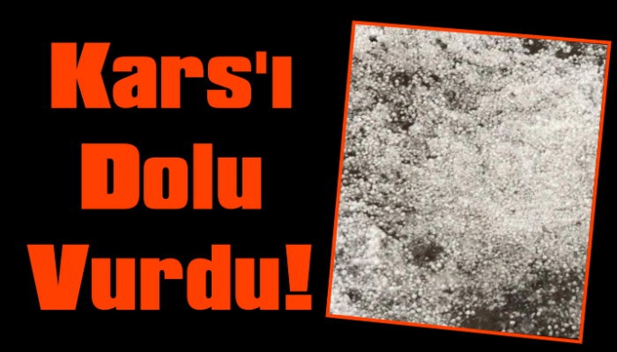 Kars'ı dolu vurdu!