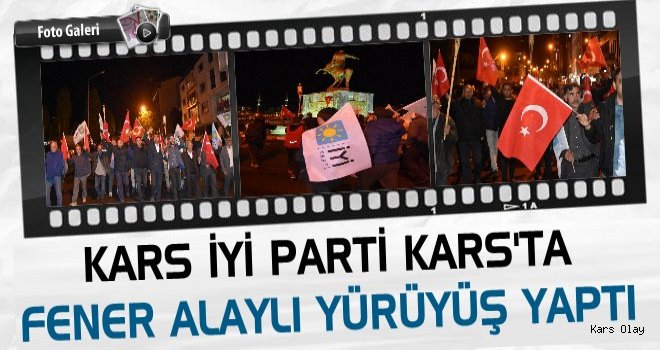 Kars İYİ Parti'den Kars'ta Fener Alaylı Yürüyüş