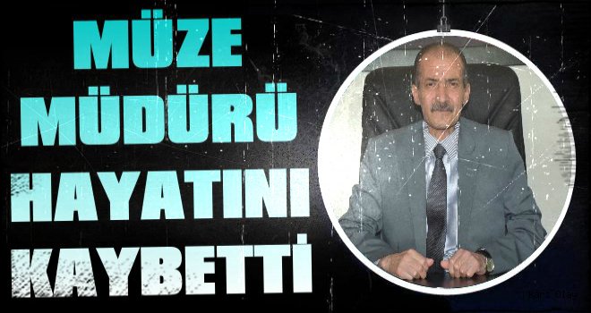 Kars Müze Müdürü Hayatını Kaybetti