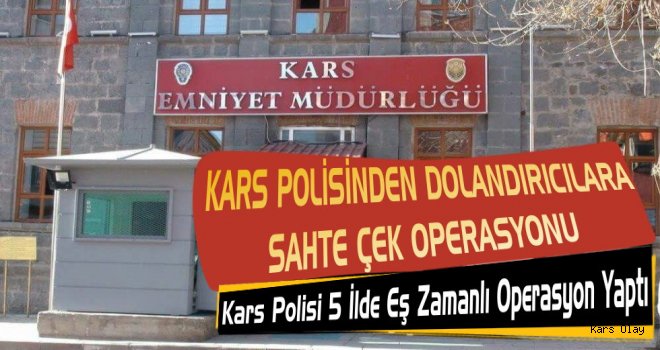 Kars Polisinden Dolandırıcılara Sahte Çek Operasyonu