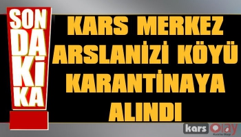 Kars'ta Arslanizi Köyü Karantinaya Alındı