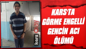 Kars’ta Görme Engelli Gencin Acı Ölümü