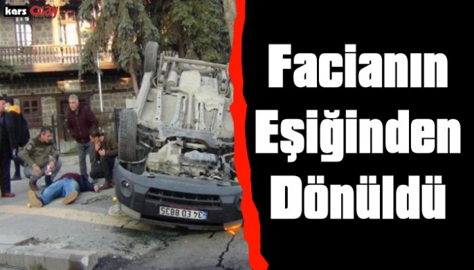 Kars'ta Trafik Kazası, Facianın Eşiğinden Dönüldü