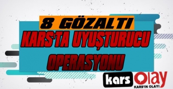 Kars'ta Uyuşturucu Operasyonu : 8 Gözaltı