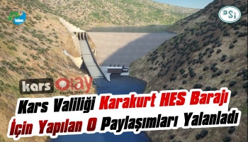 Kars Valiliği Karakurt HES Barajı İçin Yapılan O Paylaşımları Yalanladı