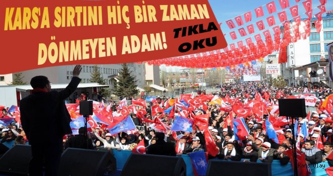 Kars'a Sırtını Hiç Bir Zaman Dönmeyen Adam!