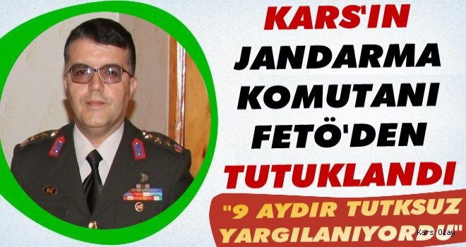 Kars'ın Jandarma Komutanı FETÖ'den Tutuklandı!