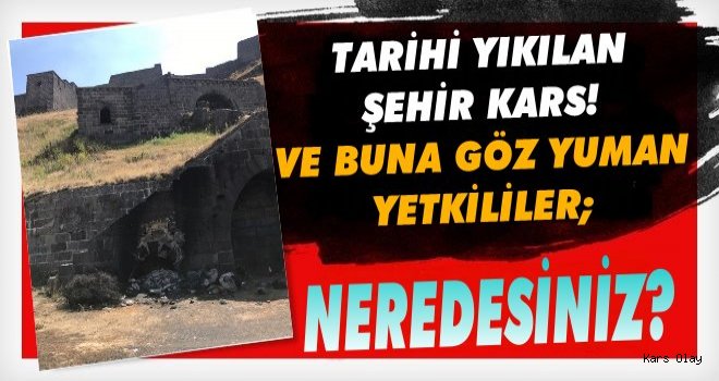 Kars'ın Tarihi Yok Oluyor!