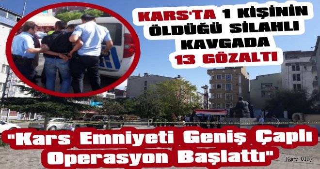 Kars'ta 1 Kişinin Öldüğü Silahlı Kavgada 13 Gözaltı