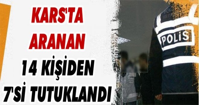 Kars'ta Aranan 14 Kişi Yakalandı, 7'si Tutuklandı