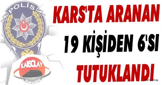 Kars'ta Aranan 19 Kişiden 6'sı tutuklandı