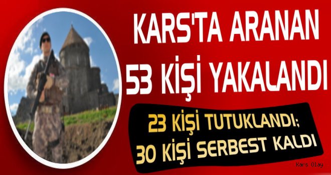 Kars'ta Aranan 53 Kişi Yakalandı