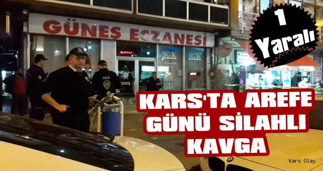 Kars'ta Arefe Günü Silahlı Kavga: 1 Yaralı