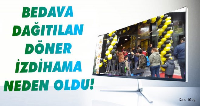 Kars'ta Bedava Dağıtılan Döner İzdihama Neden Oldu