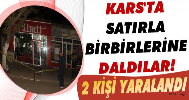 Kars'ta Bıçaklı Satırlı Kavga : 2 Yaralı