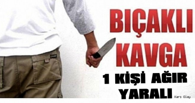 Kars'ta Bıçaklı Silahlı Kavga: 1 Yaralı