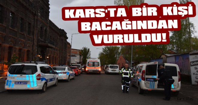 Kars'ta Bir Kişi Bacağından Vuruldu