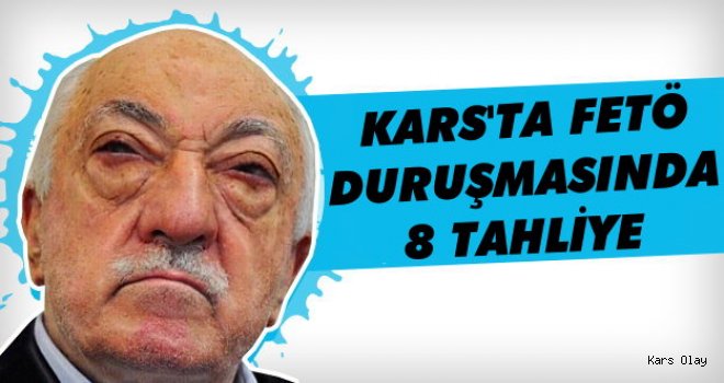 Kars'ta FETÖ Duruşmasında 8 Tahliye