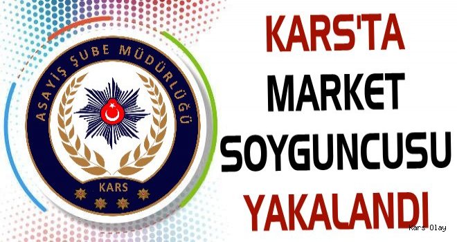 Kars'ta Market Soyguncusu Yakalandı