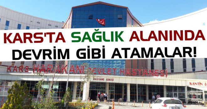 Kars'ta Sağlık Alanında Devrim Gibi Atamalar!