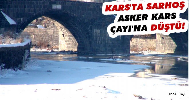 Kars'ta Sarhoş Asker Kars Çayı'na Düştü!