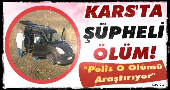 Kars'ta Şüpheli Ölüm!