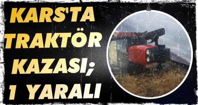 Kars'ta Traktör Kazası:1 Yaralı