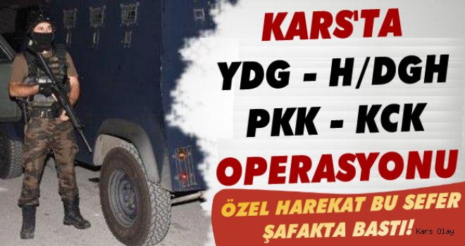 Özel Harekat'tan Kars'ta Şafak Baskını!