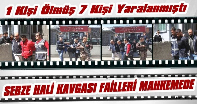 Sebze Hali Kavgası Failleri Mahkeme Karşısında