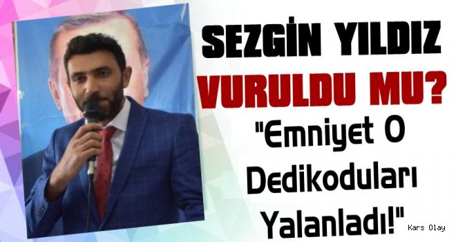 Sezgin Yıldız Vuruldu mu? Emniyetten O Habere Yalanlama