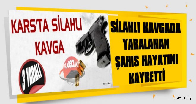 Silahlı Kavgada Yaralanan Şahıs Hayatını Kaybetti