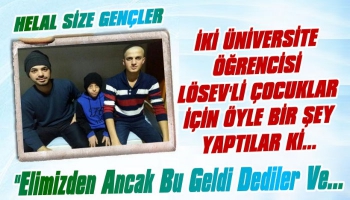 Üniversite Öğrencileri LÖSEV'li Çocuklar İçin Öyle Bir Şey Yaptılar ki...